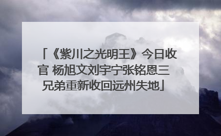 《紫川之光明王》今日收官 杨旭文刘宇宁张铭恩三兄弟重新收回远州失地