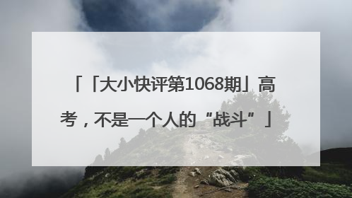 「大小快评第1068期」高考，不是一个人的“战斗”