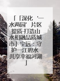 「深化‘一水两园’片区提质·打造山水相融品质城市」宁远：守护一江碧水 共享幸福河湖