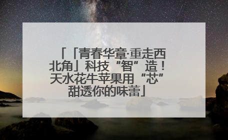 「青春华章·重走西北角」科技“智”造！天水花牛苹果用“芯”甜透你的味蕾