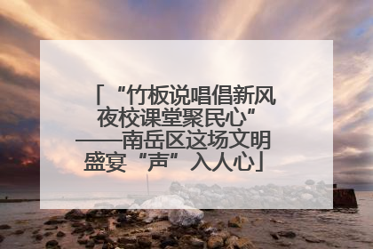 “竹板说唱倡新风 夜校课堂聚民心”——南岳区这场文明盛宴“声”入人心