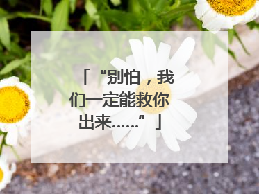 “别怕，我们一定能救你出来……”