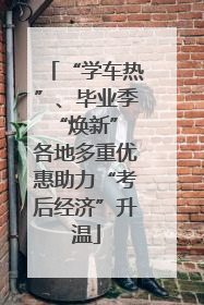 “学车热”、毕业季“焕新” 各地多重优惠助力“考后经济”升温