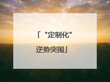 “定制化” 逆势突围