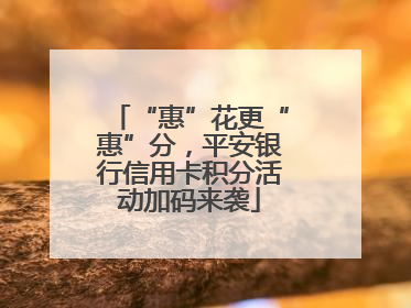 “惠”花更“惠”分，平安银行信用卡积分活动加码来袭
