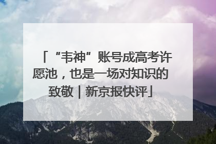 “韦神”账号成高考许愿池，也是一场对知识的致敬｜新京报快评