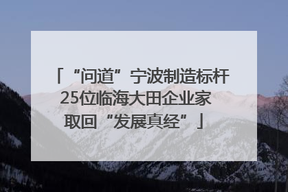 “问道”宁波制造标杆 25位临海大田企业家取回“发展真经”