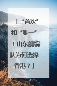 “首次”和“唯一”！山东舰编队为何选择香港？