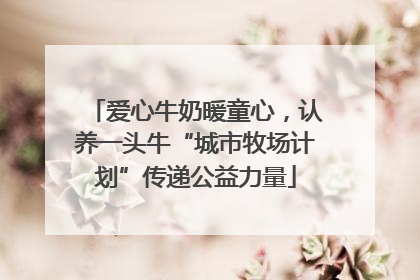 爱心牛奶暖童心，认养一头牛“城市牧场计划”传递公益力量
