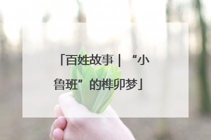 百姓故事｜“小鲁班”的榫卯梦