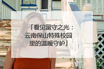看见留守之光：云南保山特殊校园里的温暖守护
