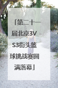 第二十一届北京3VS3街头篮球挑战赛圆满落幕