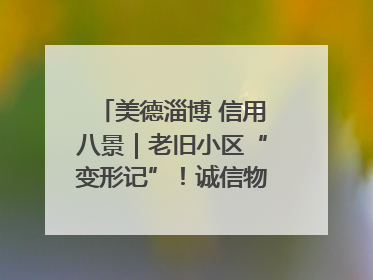 美德淄博 信用八景｜老旧小区“变形记”！诚信物业焐热居民心窝