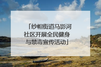 纱帽街道马影河社区开展全民健身与禁毒宣传活动
