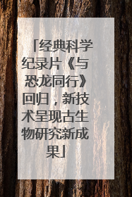 经典科学纪录片《与恐龙同行》回归，新技术呈现古生物研究新成果