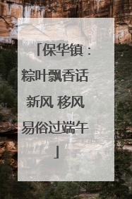 保华镇：粽叶飘香话新风 移风易俗过端午