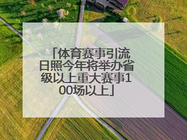 体育赛事引流 日照今年将举办省级以上重大赛事100场以上