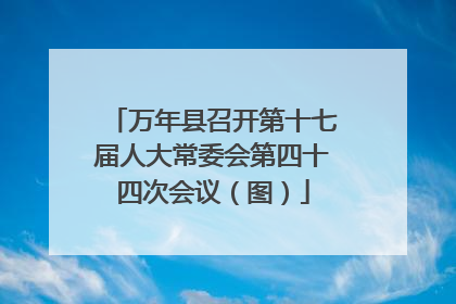万年县召开第十七届人大常委会第四十四次会议（图）