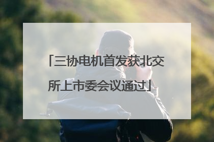 三协电机首发获北交所上市委会议通过