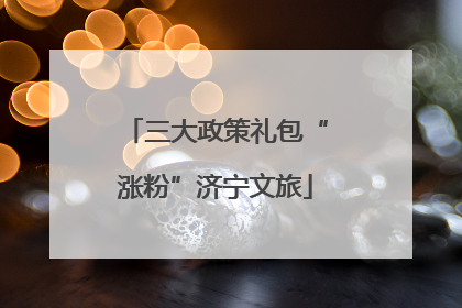 三大政策礼包“涨粉”济宁文旅