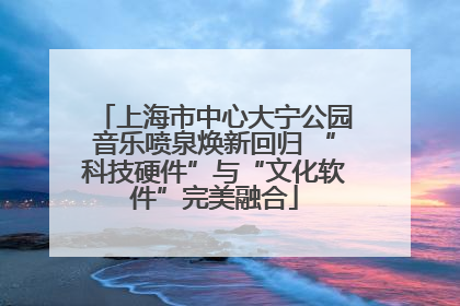 上海市中心大宁公园音乐喷泉焕新回归 “科技硬件”与“文化软件”完美融合