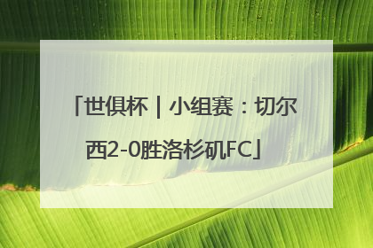 世俱杯｜小组赛：切尔西2-0胜洛杉矶FC