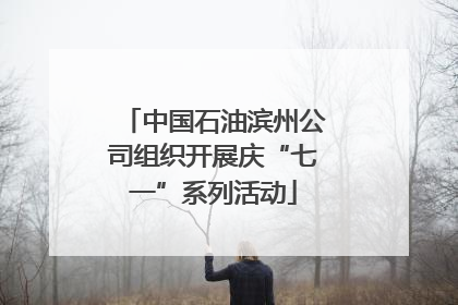 中国石油滨州公司组织开展庆“七一”系列活动