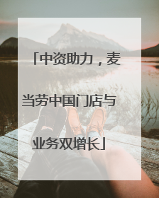 中资助力，麦当劳中国门店与业务双增长
