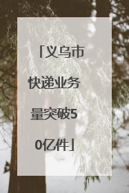 义乌市快递业务量突破50亿件