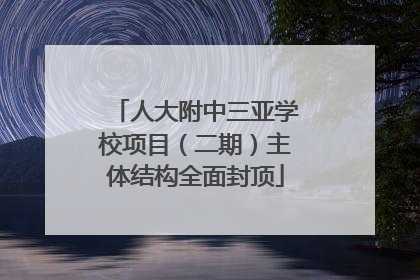 人大附中三亚学校项目（二期）主体结构全面封顶
