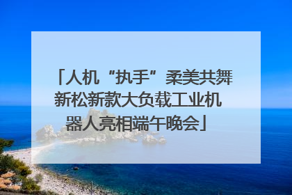 人机“执手”柔美共舞 新松新款大负载工业机器人亮相端午晚会