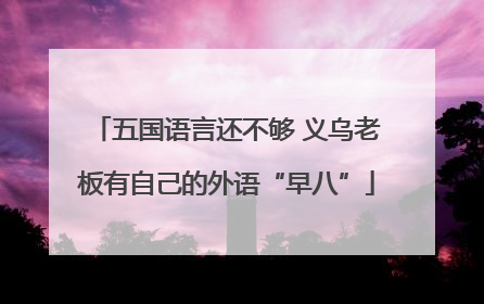 五国语言还不够 义乌老板有自己的外语“早八”