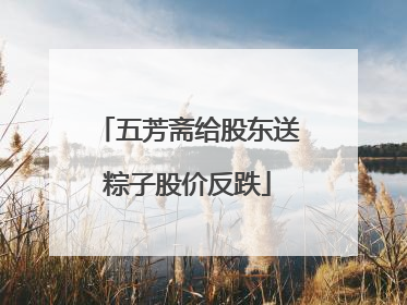 五芳斋给股东送粽子股价反跌