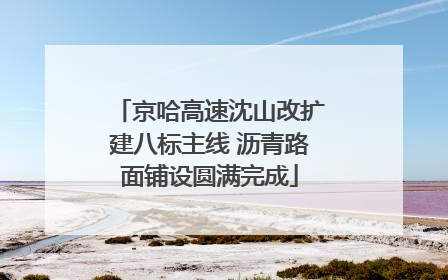 京哈高速沈山改扩建八标主线 沥青路面铺设圆满完成