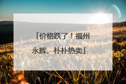 价格跌了！福州永辉、朴朴热卖