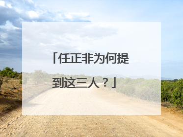 任正非为何提到这三人？