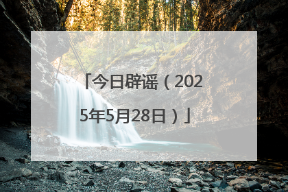 今日辟谣（2025年5月28日）