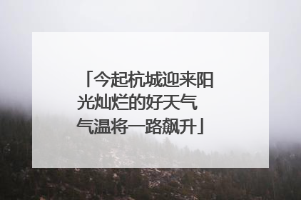 今起杭城迎来阳光灿烂的好天气 气温将一路飙升