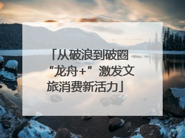 从破浪到破圈 “龙舟+”激发文旅消费新活力