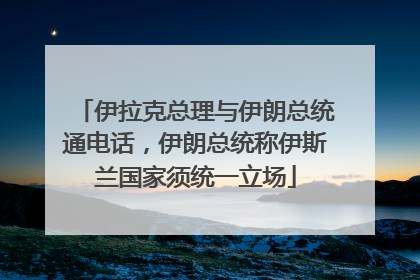 伊拉克总理与伊朗总统通电话，伊朗总统称伊斯兰国家须统一立场