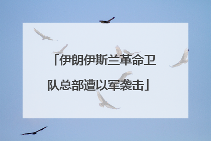 伊朗伊斯兰革命卫队总部遭以军袭击