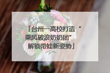 台州一高校打造“乘风破浪奶奶团” 解锁带娃新姿势