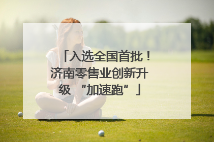 入选全国首批！济南零售业创新升级 “加速跑”
