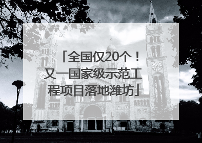 全国仅20个！又一国家级示范工程项目落地潍坊