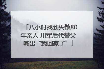 八小时找到失散80年亲人 川军后代替父喊出“我回家了”