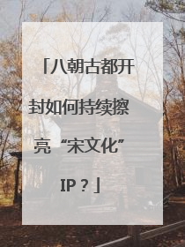 八朝古都开封如何持续擦亮“宋文化”IP？