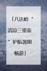 八达岭“清凉三重奏”护航暑期畅游