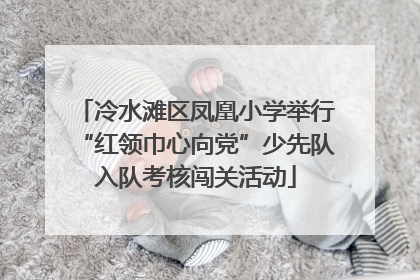 冷水滩区凤凰小学举行“红领巾心向党”少先队入队考核闯关活动