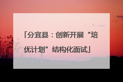 分宜县：创新开展“培优计划”结构化面试