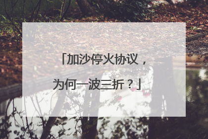 加沙停火协议，为何一波三折？